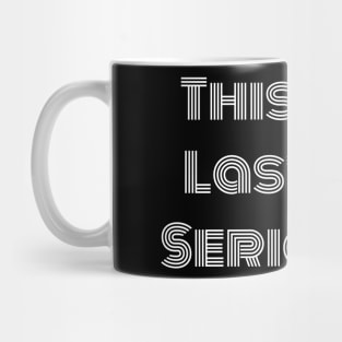 this is my last one seriously Mug